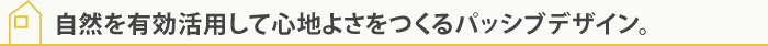 自然を有効活用して心地よさをつくるパッシブデザイン。